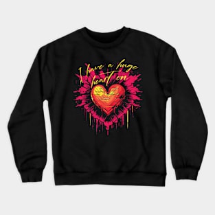 I have a huge heart on Crewneck Sweatshirt